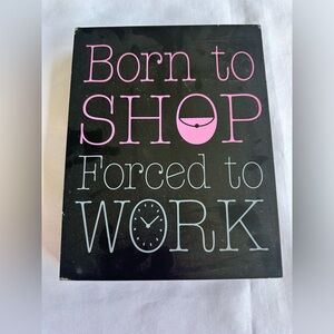 Born To Shop Forced To Work Pink and White Sign 10”x8”
